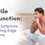 Erectile Dysfunction: Causes, Symptoms, and Cutting-Edge Treatments