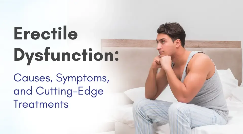 Erectile Dysfunction: Causes, Symptoms, and Cutting-Edge Treatments